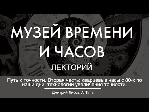 Видео: ЛЕКЦИЯ: «Путь к точности: эволюция и феномен кварцевых часов. Часть вторая» Дмитрий Лисов. AllTime