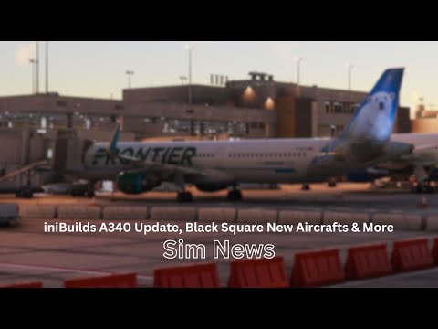 Видео: Обновление iniBuilds A340, новые самолёты Black Square и многое другое | Новости MSFS