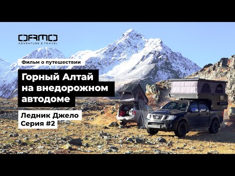 Видео: #2. Путешествие по Горному Алтаю на внедорожном автодоме ORMO | Серия 2. Ледник Джело