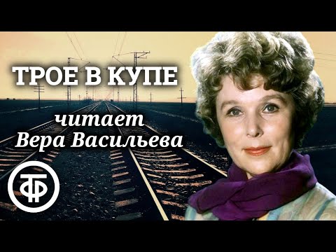 Видео: Вера Васильева читает рассказ "Трое в купе" Владимира Санина (1988)