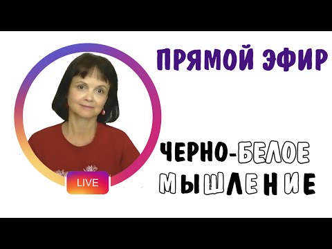 Видео: Черно-белое мышление * Запись прямого эфира в Инстаграме