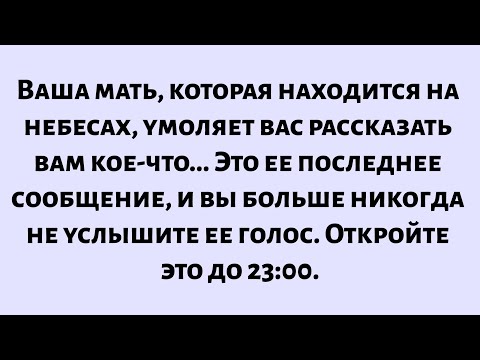 Видео: Твоя мать, которая находится на небесах, умоляет тебя сказать тебе что-то срочное. Это ее последнее.