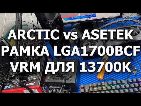 Видео: Еще раз про рамки для 1700, Arctic VS Asetek и что там по VRM для 13700K и 13900K.