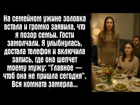Видео: На семейном ужине золовка встала и громко заявила, что я позор семьи  Гости замолчали  Я улыбнул