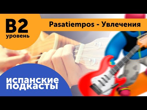 Видео: Подкасты на испанском языке ДЛЯ ПРОДОЛЖАЮЩИХ: Pasatiempos - Увлечения