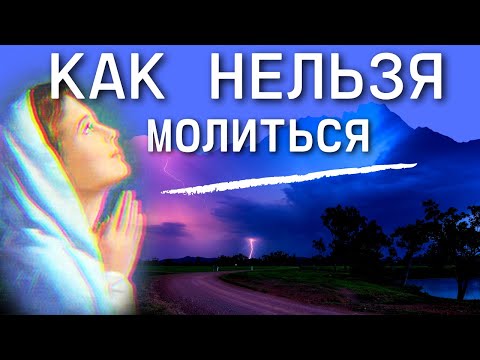 Видео: Как нельзя молиться. Об опасностях в молитве