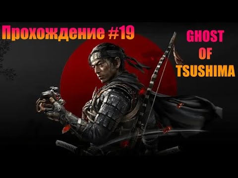 Видео: GHOST OF TSUSHIMA | ПРОХОЖДЕНИЕ #19