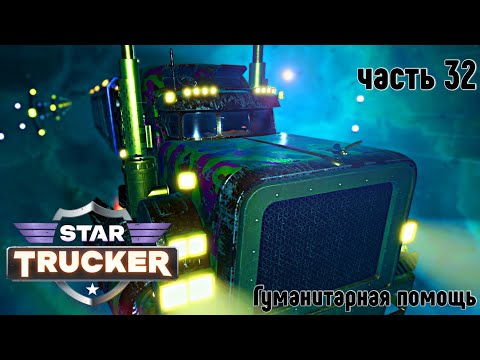 Видео: Star Trucker ✶ часть 32 ✶ Гуманитарная помощь ✶ Прохождение ✶