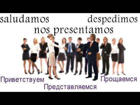 Видео: Испанский язык. Фразы приветствия, прощания. Представиться,спросить как зовут и откуда ваш визави,