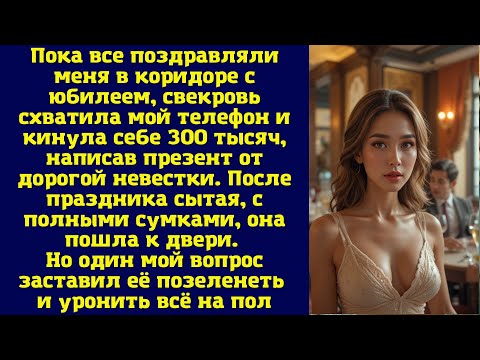 Видео: Пока все поздравляли меня в коридоре с юбилеем, свекровь схватила мой телефон и кинула себе 300 тыс
