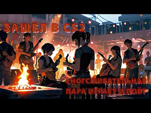 Видео: ЗАШЁЛ В CS2, А ТАМ... ТАЛАНТЫ! 🎸 Сногсшибательная пара играет и поёт (Неожиданный вечерний концерт)