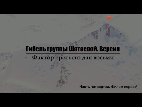 Видео: Гибель группы Шатаевой. Версия. Фактор третьего для восьми. Часть четвертая, фильм первый