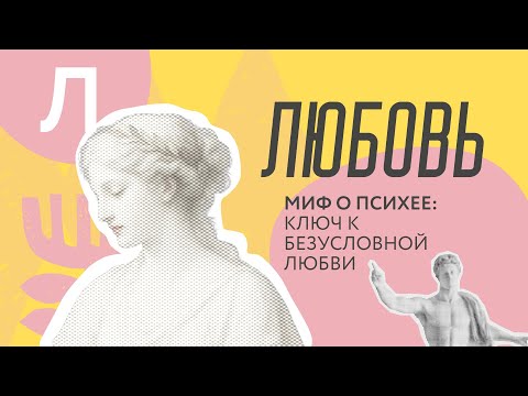 Видео: МИФ О ПСИХЕЕ - КЛЮЧ К БЕЗУСЛОВНОЙ ЛЮБВИ