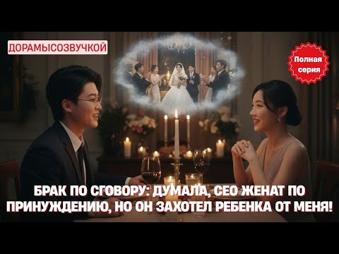 Видео: Брак по сговору: Думала, CEO женат по принуждению, но он захотел ребенка от меня! #драма2025