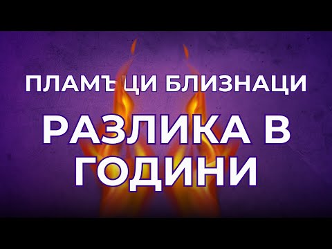 Видео: Има ли значение разликата в годините при ПЛАМЪЦИТЕ БЛИЗНАЦИ