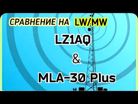 Видео: Сравнение на ДВ / СВ диапазонах MLA-30 Plus и LZ1AQ.