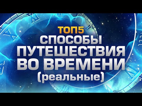 Видео: ТОП5 СПОСОБОВ ПУТЕШЕСТВИЙ ВО ВРЕМЕНИ (БЕЗ МАШИНЫ ВРЕМЕНИ)