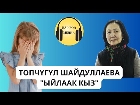 Видео: ТОПЧҮГҮЛ ШАЙДУЛЛАЕВА |Ыйлаак кыз| Аңгеме #аудиокитеп #кыргызча #аңгеме