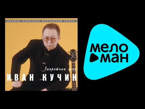 Видео: ИВАН КУЧИН - ЗАПРЕТНАЯ ЗОНА (альбом) / IVAN KUCHIN - ZAPRETNAYA ZONA