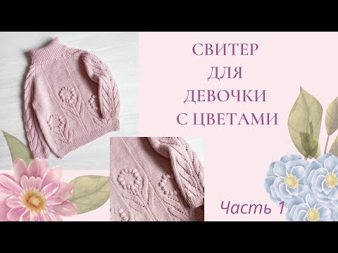 Видео: Свитер без швов для девочки спицами / узор цветы/ реглан снизу вверх/ возраст 3-5 лет/Часть 1