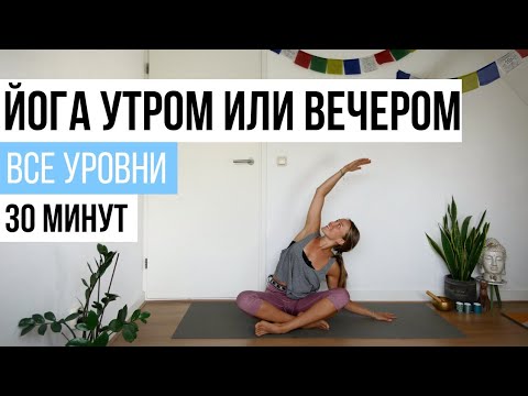 Видео: ЙОГА УТРОМ ИЛИ ВЕЧЕРОМ || 30 минут