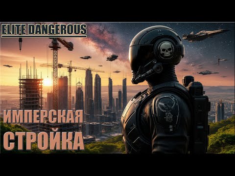 Видео: ИМПЕРСКАЯ СТРОЙКА | ELITE DANGEROUS