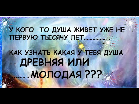 Видео: У КОГО-ТО ДУША ЖИВЕТ УЖЕ НЕ ПЕРВУЮ ТЫСЯЧУ ЛЕТ.. СКОЛЬКО НАС - ДРЕВНИХ ДУШ???