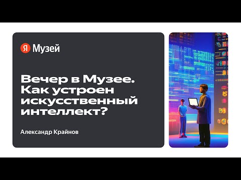 Видео: Вечер в Музее. Как устроен искусственный интеллект?