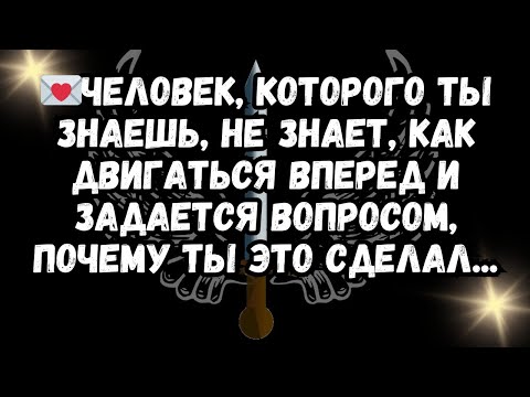 Видео: 💌Человек, которого ты знаешь, не знает, как двигаться вперед и задается вопросом...