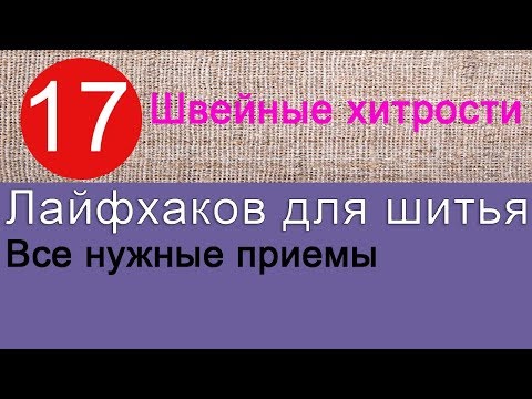 Видео: 17 полезных лайфхаков для шитья