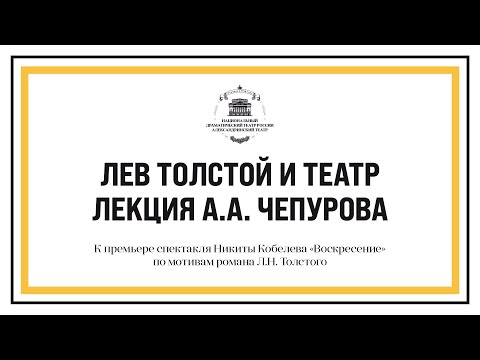 Видео: Лев Толстой и театр. Лекция А.А. Чепурова в программе к премьере спектакля «Воскресение»