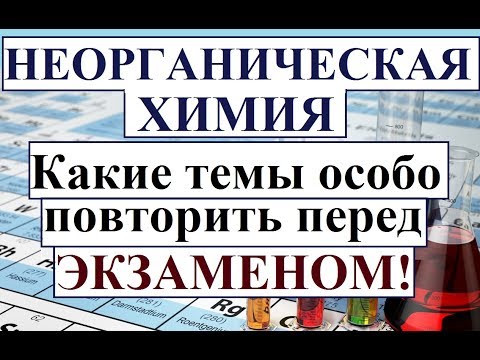 Видео: Какие темы по НЕОРГАНИЧЕСКОЙ ХИМИИ повторить особо к ЭКЗАМЕНУ/ЗАЧЕТУ.