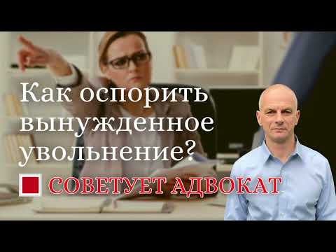Видео: Как оспорить вынужденное увольнение?