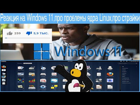 Видео: Реакция на Windows 11,про проблемы ядра Linux,про страйки