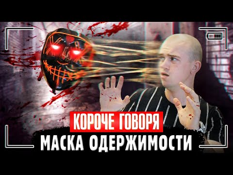 Видео: КОРОЧЕ ГОВОРЯ, МАСКА ОДЕРЖИМОСТИ