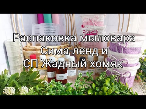 Видео: Мыловарение. Распаковка посылок Сима-ленд и СП "Жадный хомяк"