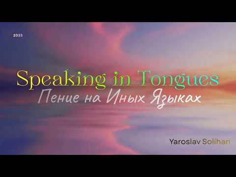 Видео: Пение на Иных Языках | Speaking in Tongues | Yaroslav Solihan 