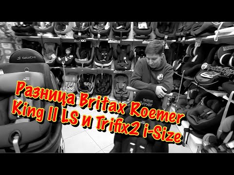 Видео: 🔥🔥🔥РАЗНИЦА BRITAX ROEMER KING 2 LS и TRIFIX2 i-Size🔥🔥🔥