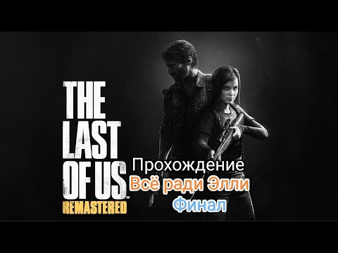 Видео: Одни из Нас Прохождение часть 8 Всё ради Элли. Финал истории