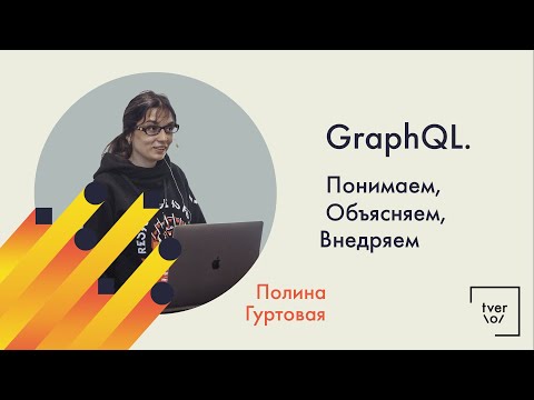 Видео: Полина Гуртовая — GraphQL. Понимаем, Объясняем, Внедряем.