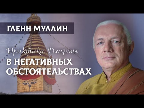 Видео: Гленн Муллин. Практика Дхармы в негативных обстоятельствах