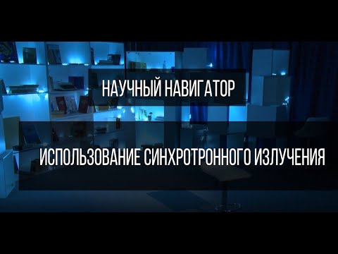 Видео: Научный навигатор. Использование синхротронного излучения