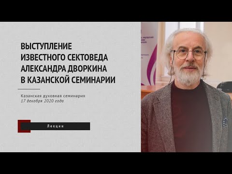 Видео: Лекция известного сектоведа Александра Дворкина в Казанской семинарии