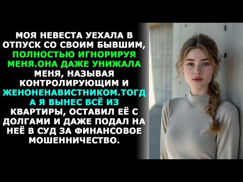 Видео: МОЯ НЕВЕСТА УЕХАЛА В ОТПУСК С БЫВШИМ, НАЗЫВАЛА МЕНЯ ТИРАНОМ И УНИЖАЛА,НО Я ОТОМСТИЛ.