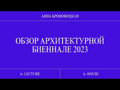 Видео: Анна Броновицкая: «Обзор архитектурной биеннале 2023»