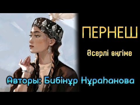 Видео: ПЕРНЕШ.. 1-бөлімі. Әсерлі әңгіме... Авторы: Бибінұр Нұраһанова