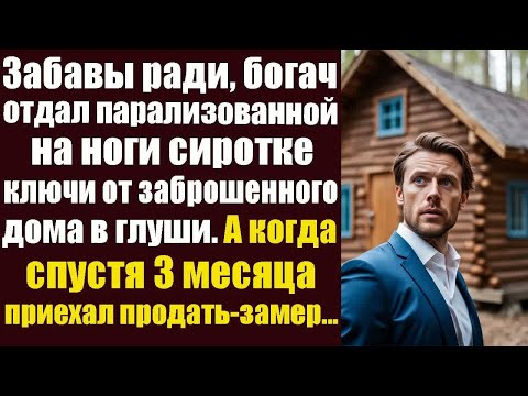 Видео: Забавы ради, богач отдал парализованной на ноги сиротке ключи от заброшенного дома в глуши.