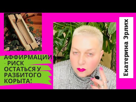 Видео: «АФФИРМАЦИИ - РИСК ОСТАТЬСЯ У  “РАЗБИТОГО КОРЫТА.» Психолог Екатерина Эрлих.