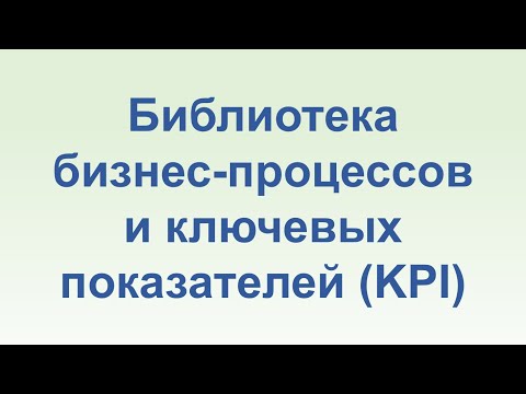 Видео: Библиотека бизнес-процессов и ключевых показателей (KPI)