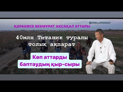 Видео: БЕКМҰРАТ АҚСАҚАЛ АТТАРЫ |КӨП АТ ҰСТАУ БІЗГЕ ҚИЫНДЫҚ ТУДЫРМАЙДЫ| Титаник туралы шындық